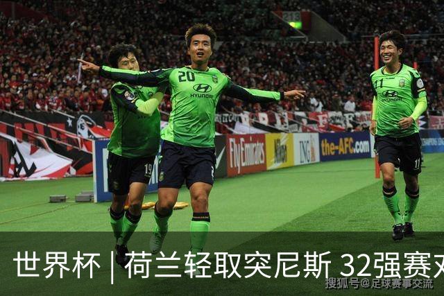 世界杯 | 荷兰轻取突尼斯 32强赛对阵摩洛哥