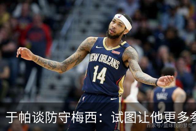 于帕谈防守梅西：试图让他更多参与到身体对抗中 很难预判他行动